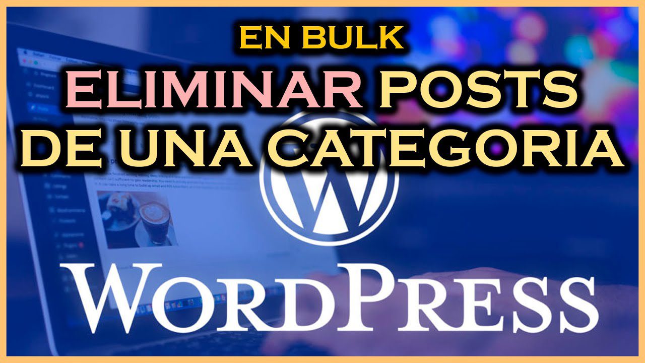 Cómo Eliminar Entradas de una Categoría de WordPress en BULK